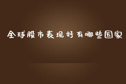 全球股市表现好有哪些国家_https://www.gongyisiwang.com_广发期货手续费_第1张