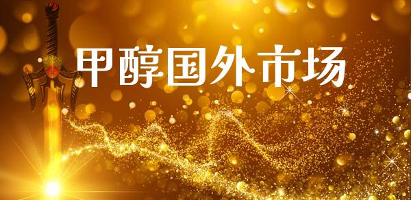 甲醇国外市场_https://www.gongyisiwang.com_股指期货交易手续费_第1张