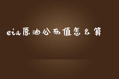 eia原油公布值怎么算_https://www.gongyisiwang.com_道指_第1张