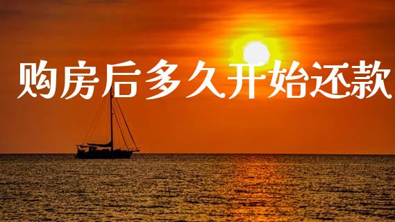 购房后多久开始还款_https://www.gongyisiwang.com_股指期货交易手续费_第1张