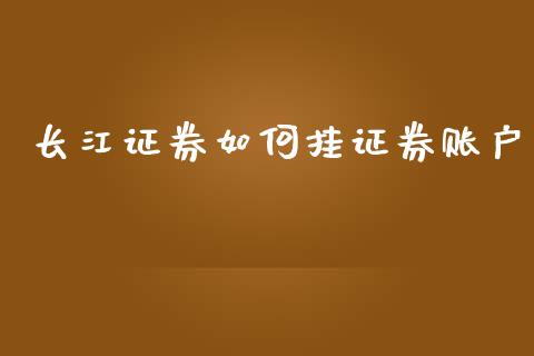 长江证券如何挂证券账户_https://www.gongyisiwang.com_焦炭期货手续费_第1张