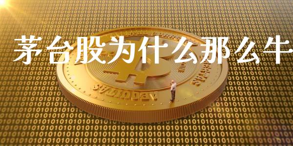 茅台股为什么那么牛_https://www.gongyisiwang.com_焦炭期货手续费_第1张