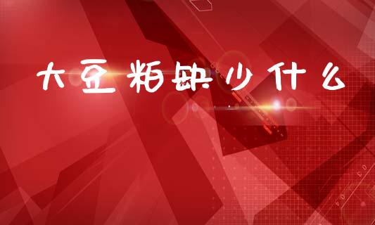 大豆粕缺少什么_https://www.gongyisiwang.com_股指期货_第1张