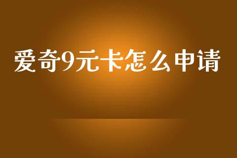 爱奇9元卡怎么申请_https://www.gongyisiwang.com_股指期货交易手续费_第1张