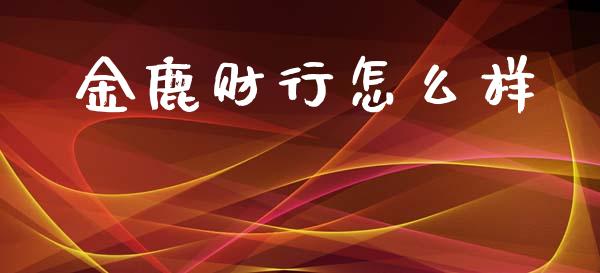 金鹿财行怎么样_https://www.gongyisiwang.com_原油期货_第1张