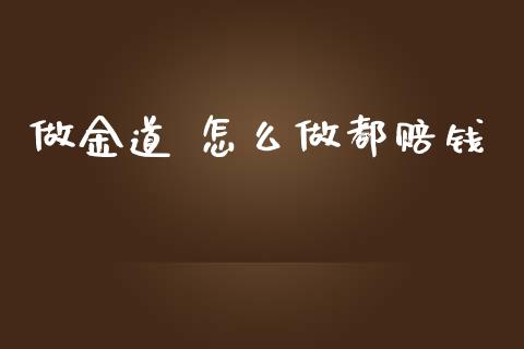 做金道 怎么做都赔钱_https://www.gongyisiwang.com_道指_第1张