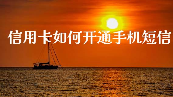 信用卡如何开通手机短信_https://www.gongyisiwang.com_期货公司手续费排名_第1张