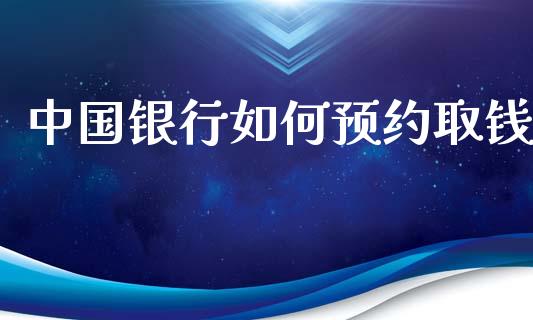 中国银行如何预约取钱_https://www.gongyisiwang.com_股指期货_第1张