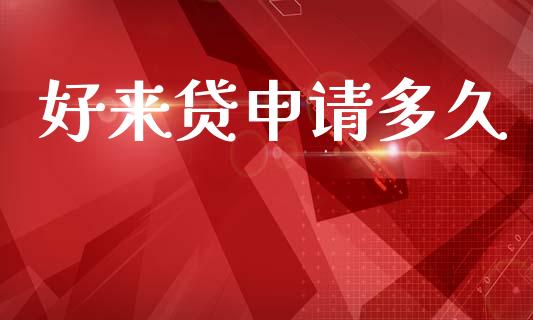 好来贷申请多久_https://www.gongyisiwang.com_原油期货_第1张