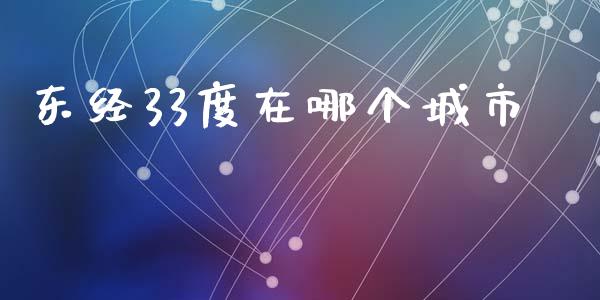 东经33度在哪个城市_https://www.gongyisiwang.com_股指期货_第1张