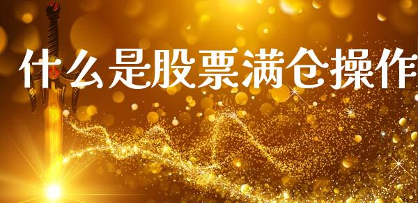 什么是股票满仓操作_https://www.gongyisiwang.com_股指期货交易手续费_第1张