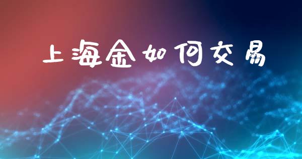 上海金如何交易_https://www.gongyisiwang.com_恒指期货_第1张