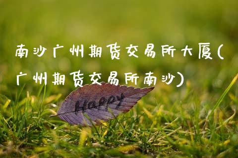 南沙广州期货交易所大厦(广州期货交易所南沙)_https://www.gongyisiwang.com_股指期货交易手续费_第1张