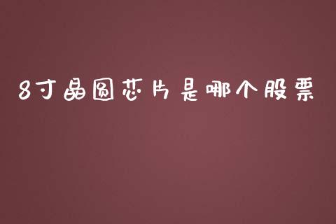 8寸晶圆芯片是哪个股票_https://www.gongyisiwang.com_道指_第1张