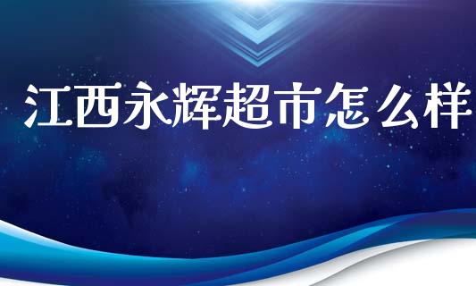 江西永辉超市怎么样_https://www.gongyisiwang.com_广发期货手续费_第1张
