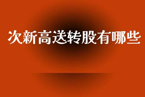 次新高送转股有哪些_https://www.gongyisiwang.com_股指期货_第1张