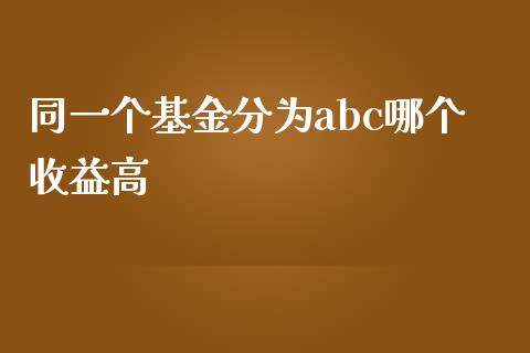 同一个基金分为abc哪个收益高_https://www.gongyisiwang.com_道指_第1张