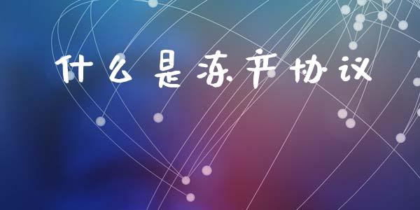 什么是冻产协议_https://www.gongyisiwang.com_恒指期货_第1张