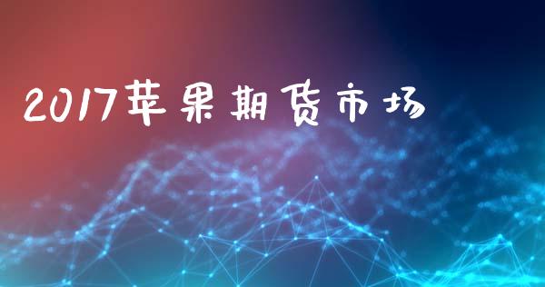 2017苹果期货市场_https://www.gongyisiwang.com_股指期货_第1张