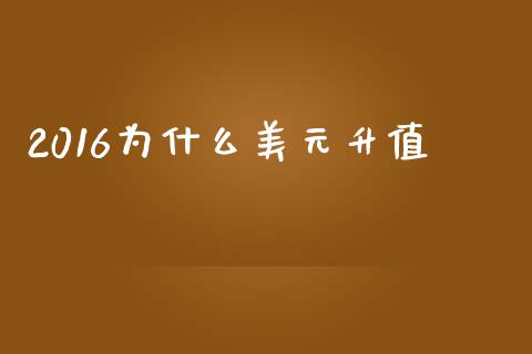 2016为什么美元升值_https://www.gongyisiwang.com_焦炭期货手续费_第1张