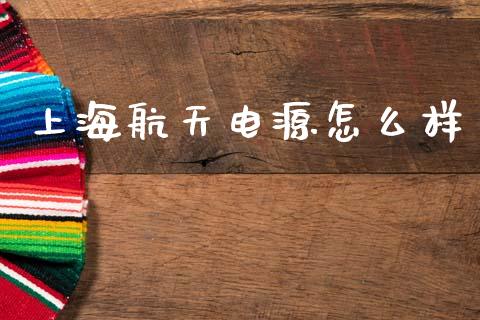 上海航天电源怎么样_https://www.gongyisiwang.com_广发期货手续费_第1张