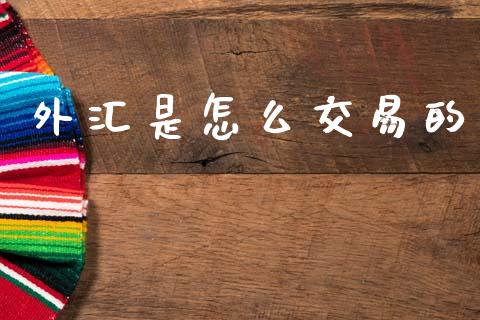 外汇是怎么交易的_https://www.gongyisiwang.com_股指期货_第1张
