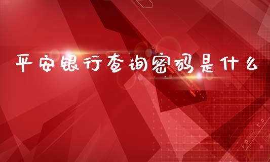 平安银行查询密码是什么_https://www.gongyisiwang.com_恒指期货_第1张