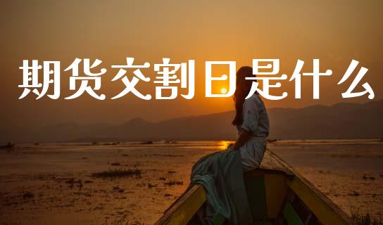 期货交割日是什么_https://www.gongyisiwang.com_期货公司手续费排名_第1张