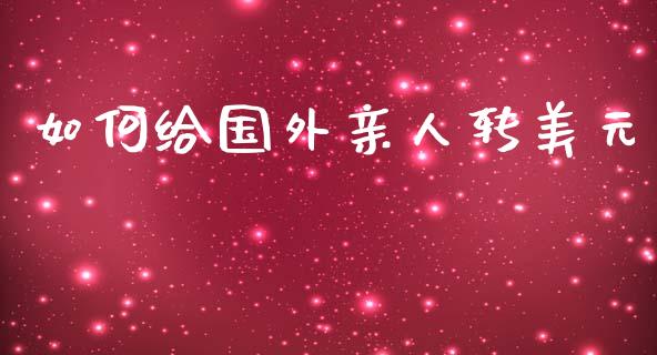 如何给国外亲人转美元_https://www.gongyisiwang.com_股指期货交易手续费_第1张
