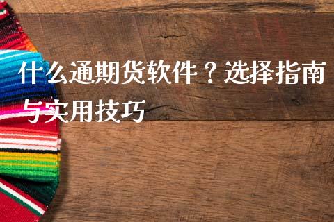 什么通期货软件？选择指南与实用技巧_https://www.gongyisiwang.com_股指期货交易手续费_第1张