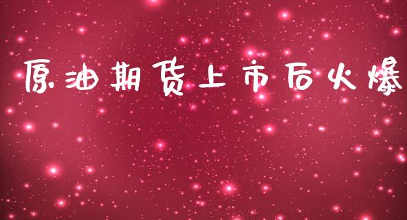 原油期货上市后火爆_https://www.gongyisiwang.com_期货公司手续费排名_第1张