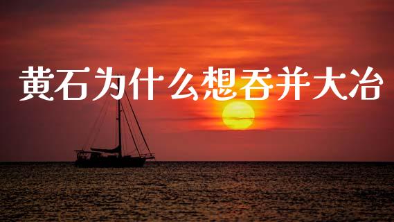 黄石为什么想吞并大冶_https://www.gongyisiwang.com_广发期货手续费_第1张