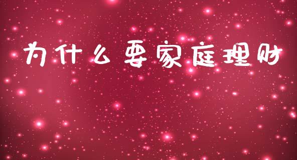 为什么要家庭理财_https://www.gongyisiwang.com_股指期货_第1张
