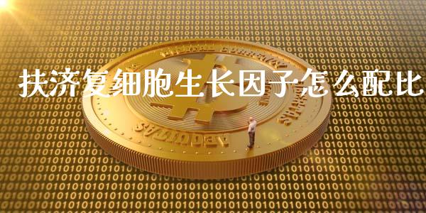 扶济复细胞生长因子怎么配比_https://www.gongyisiwang.com_焦炭期货手续费_第1张