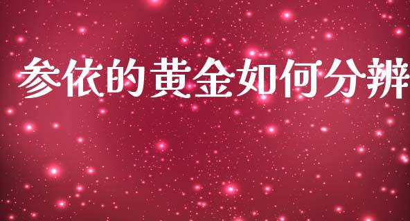 参依的黄金如何分辨_https://www.gongyisiwang.com_股指期货交易手续费_第1张