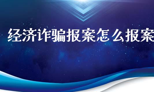 经济诈骗报案怎么报案_https://www.gongyisiwang.com_道指_第1张