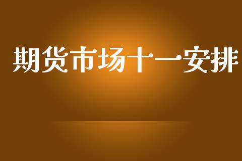 期货市场十一安排_https://www.gongyisiwang.com_道指_第1张