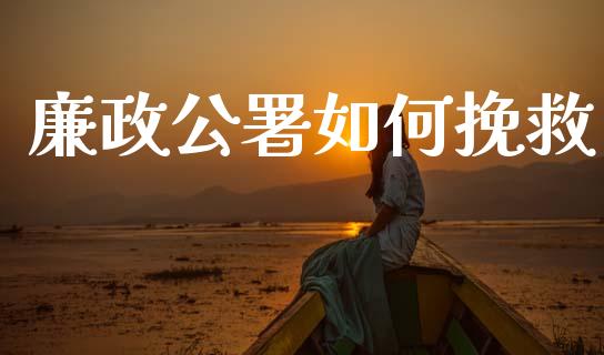 廉政公署如何挽救_https://www.gongyisiwang.com_期货公司手续费排名_第1张