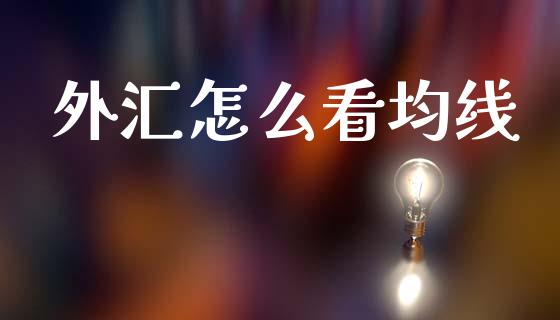 外汇怎么看均线_https://www.gongyisiwang.com_恒指期货_第1张