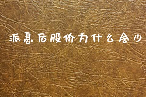 派息后股价为什么会少_https://www.gongyisiwang.com_期货公司手续费排名_第1张