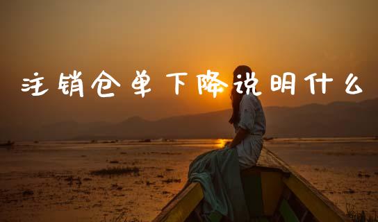 注销仓单下降说明什么_https://www.gongyisiwang.com_股指期货_第1张