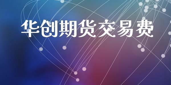 华创期货交易费_https://www.gongyisiwang.com_道指_第1张