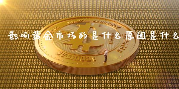 影响黄金市场的是什么原因是什么_https://www.gongyisiwang.com_股指期货_第1张