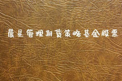 晨星管理期货策略基金股票_https://www.gongyisiwang.com_股指期货_第1张