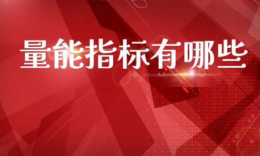 量能指标有哪些_https://www.gongyisiwang.com_广发期货手续费_第1张