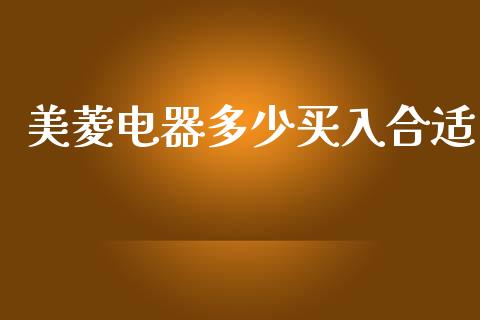 美菱电器多少买入合适_https://www.gongyisiwang.com_股指期货交易手续费_第1张