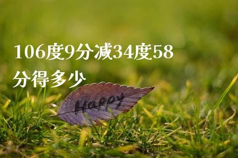 106度9分减34度58分得多少_https://www.gongyisiwang.com_恒指期货_第1张
