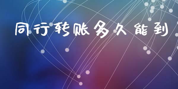 同行转账多久能到_https://www.gongyisiwang.com_道指_第1张
