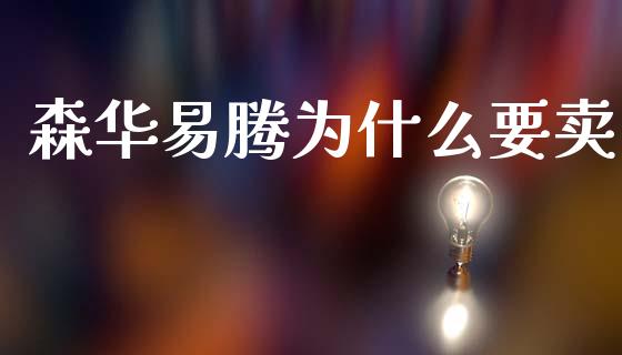 森华易腾为什么要卖_https://www.gongyisiwang.com_股指期货_第1张
