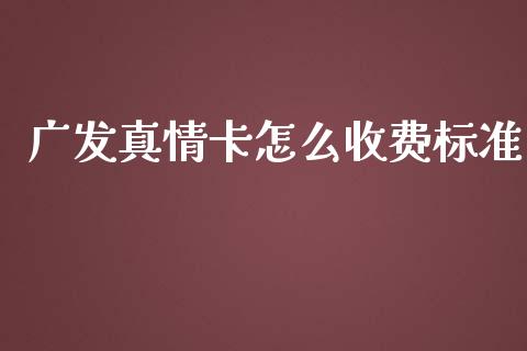广发真情卡怎么收费标准_https://www.gongyisiwang.com_道指_第1张
